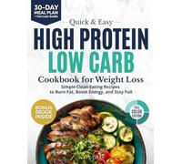 Quick & Easy High Protein, Low Carb Cookbook for Weight Loss: 130+ Clean Eating Recipes to Burn Fat, Boost Energy & Stay Full | With 30-Day Meal Plan & Bonus High-Protein Dips & Sauces