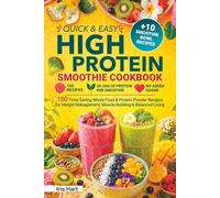 Quick & Easy High Protein Smoothie Cookbook: 100 Time-Saving Whole Food & Protein Powder Recipes for Weight Management, Muscle Building and Balanced Living