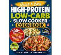 QUICK & EASY HIGHPROTEIN LOW-CARB SLOW COOKER COOKBOOK: 100+ Quick & Easy Low-Carb, High-Protein Slow Cooker Recipes to Help You Stay Full & Eat Well, with Full Macros and a 28-Day Meal Plan
