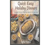 Quick easy holiday dinner: 30- Minute charismas Meals and Appetizers for Busy Host