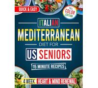 Quick & Easy Italian Mediterranean Diet Cookbook for US Seniors: Enjoy Authentic Italian 15-Min Meals With a 4-Week Plan for Weight Loss, Heart Health, Memory Support, and Anti-Inflammatory Joints