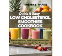 QUICK & EASY LOW CHOLESTEROL SMOOTHIES COOKBOOK: Fast Cholesterol-Lowering Blends with Fiber, Antioxidants and Healthy Fats Properties