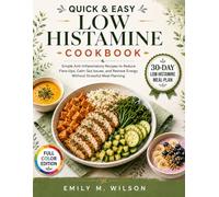 Quick & Easy Low Histamine Cookbook: Simple Anti-Inflammatory Recipes to Reduce Flare-Ups, Calm Gut Issues, and Restore Energy Without Stressful Meal Planning