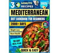 Quick & Easy Mediterranean Diet Cookbook for Beginners 2025: 2000+ Days of 30-Minute Recipes, 30-Day Weight Loss Meal Plan, Heart-Healthy Foods, and Anti-Inflammatory Meals