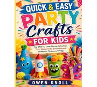 Quick & Easy Party Crafts for Kids: No-Stress, Low-Mess Activities That Keep Kids Entertained Without Chaos or Prep