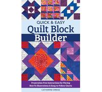 Quick & Easy Quilt Block Builder: Hints, Tips, and Expert Secrets on the Many Ways to Piece Quilt Blocks! Bonus Paper-Piecing Templates and Blocks to Try!