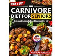 Quick & Easy The Carnivore Diet for Seniors: Delicious Recipes to Boost Energy After 50 :120-Day Clean Eating Plan • Anti-Inflammatory Meals