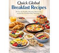 Quick Global Breakfast Recipes: 30 Easy & Healthy Morning Meals from Around the World for Busy Mornings