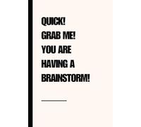 QUICK! GRAB ME! YOU ARE HAVING A BRAINSTORM!: 6X9" Notebook | The Perfect GAG Notebook | Fun Gift for anyone