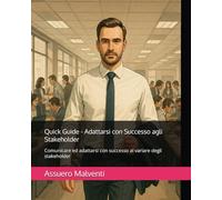 Quick Guide - Adattarsi con Successo agli Stakeholder: Comunicare ed adattarsi con successo al variare degli stakeholder: 1