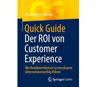 Quick Guide Der Roi Von Customer Experience: Wie Kundenerlebnisse Zu Messbarem Unternehmenserfolg Führen