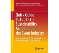 Quick Guide ISO 20121 - Sustainability Management in the Event Industry: How to Implement the Standard Effectively in Your Organization