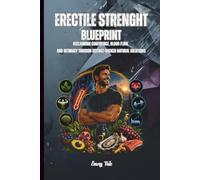 QUICK GUIDE TO ERECTILE STRENGTH BLUEPRINT Reclaiming Confidence, Blood Flow, and Intimacy Through Science-Backed Natural Solutions: For Adults and Seniors