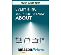 Quick Guides Team Everything You Need to Know about Amazon Prime (Tascabile)