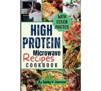 Quick & Healthy 50 High-Protein Microwave Recipes Cookbook: Easy, Delicious Dishes with Mouthwatering Photos for Busy Lifestyles