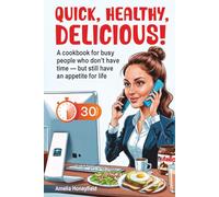 "Quick, Healthy, Delicious!": A cookbook for busy people who don’t have time - but still have an appetite for life