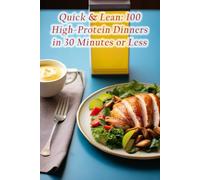 Quick & Lean: 100 High-Protein Dinners in 30 Minutes or Less