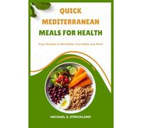 Quick Mediterranean Meals for Health: Easy Recipes to Revitalize Your Body and Mind