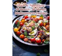 Quick & Nourishing: 99 Healthy 20-Minute Mediterranean Lunches