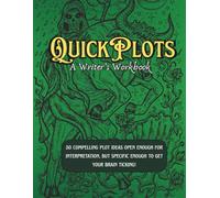 Quick Plots A Writer's Workbook: 50 Unique Plot Writing Prompts with Story Twists and Creative Writing Ideas to Inspire Short Stories, Scripts, Full Novels, and Flash Fiction