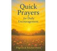 Quick Prayers for Daily Encouragement: Short Scripture-Based Prayers for Busy Days and Weary Hearts