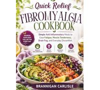 Quick Relief Fibromyalgia Cookbook: Simple Anti-Inflammatory Meals to Ease Fatigue, Muscle Tenderness, Brain Fog, and Everyday Discomfort