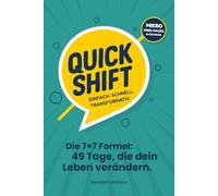 QUICK SHIFT: Einfach. Schnell. Transformativ. Die 7×7 Formel: 49 Tage, die dein Leben verändern