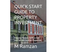 QUICK START GUIDE TO PROPERTY INVESTMENT: Flipping Houses-How to Buy and Sell Residential Properties