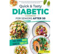 Quick & Tasty Diabetic Cookbook for Seniors After 50: Deliciously Easy Recipes with Everyday Ingredients to Keep Your Meals Exciting and Healthy