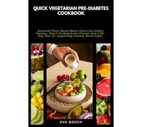 Quick Vegetarian Pre-Diabetes Cookbook: Balanced Plant-Based Meals Featuring Simple Recipes, Smart Carbohydrate Choices and a 30-Day Plan for Supporting Healthy Blood Sugar