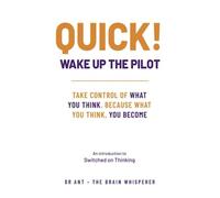 QUICK WAKE UP THE PILOT: What You Think, You Become. Take Control of What You