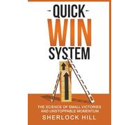 Quick Win System: The Science of Small Victories and Unstoppable Momentum