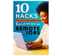 Quick Wins for Remote Work: 10 Hacks for Better Home Productivity: Smart Strategies for Africans, Nigerians, and Immigrants Working from Home in a Chaotic World