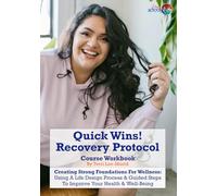 Quick Wins Recovery Protocol: Creating Strong Foundations For Wellness: Using A Life Design Process & Guided Steps To Improve Your Health & Well-Being