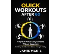Quick Workouts After 60: Simple 10-Minute Daily Exercises for Strength, Balance and Mobility Without Equipment