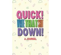 Quick! Write That Shit Down!: A Personal Journal