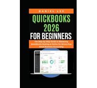 QUICKBOOKS 2026 FOR BEGINNERS: The Step-by-Step Guide to Mastering QuickBooks Desktop & Online for Stress-Free Small Business Accounting