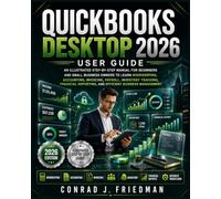 QuickBooks Desktop 2026 User Guide: An Illustrated Step-by-Step Manual for Beginners and Small Business Owners to Learn Bookkeeping, Accounting, ... Reporting, and Efficient Business Management