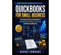 QuickBooks for Small Business: The Simple Step-by-Step Guide to Bookkeeping, Invoices, Expenses, and Financial Reports