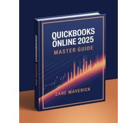 QUICKBOOKS ONLINE 2025 MASTER GUIDE: Save Time, Stay Organized and Take Control of Your Business Finances