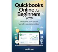 Quickbooks Online For Beginners 2026: The Step-by-Step Path to Stress Free Bookkeeping, Smarter Taxes, and Real Growth with Today’s Most Powerful Cloud Tools