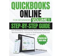 Quickbooks Online for Beginners Step-by-Step Guide Volume 1: Learn Bookkeeping, Track Expenses, Send Invoices, and Master Bank Reconciliation with Ease For Small Business Owners and First-Time Users