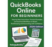 QuickBooks Online for Beginners: Step-by-Step Instructions, Practical Examples, and Essential Workflows to Master Bookkeeping and Accounting with Confidence