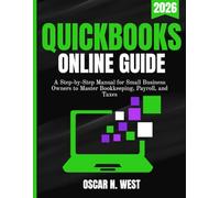 QUICKBOOKS ONLINE GUIDE: A Step-by-Step Manual for Small Business Owners to Master Bookkeeping, Payroll, and Taxes