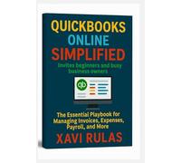 QuickBooks Online Simplified (Invites beginners and busy business owners): The Essential Playbook for Managing Invoices, Expenses, Payroll, and More