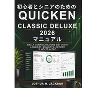 初心者とシニアのための Quicken Classic Deluxe 2026 マニュアル: アカウント設定から予算管理、請求書、レポート、さらにその先まで