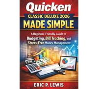 Quicken Classic Deluxe 2026 Made Simple: A Beginner-Friendly Guide to Budgeting, Bill Tracking, and Stress-Free Money Management