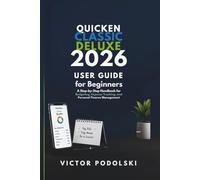 QUICKEN CLASSIC DELUXE 2026 USER GUIDE FOR BEGINNERS: A Step-by-Step Handbook for Budgeting, Expense Tracking, and Personal Finance Management