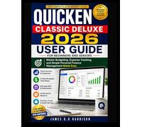 QUICKEN CLASSIC DELUXE 2026 USER GUIDE FOR BEGINNERS AND SENIORS: Master Budgeting, Expense Tracking, and Simple Personal Finance Management Made Easy