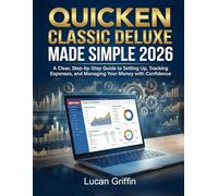 Quicken Classic Deluxe Made Simple 2026: A Clear, Step-by-Step Guide to Setting Up, Tracking Expenses, and Managing Your Money with Confidence